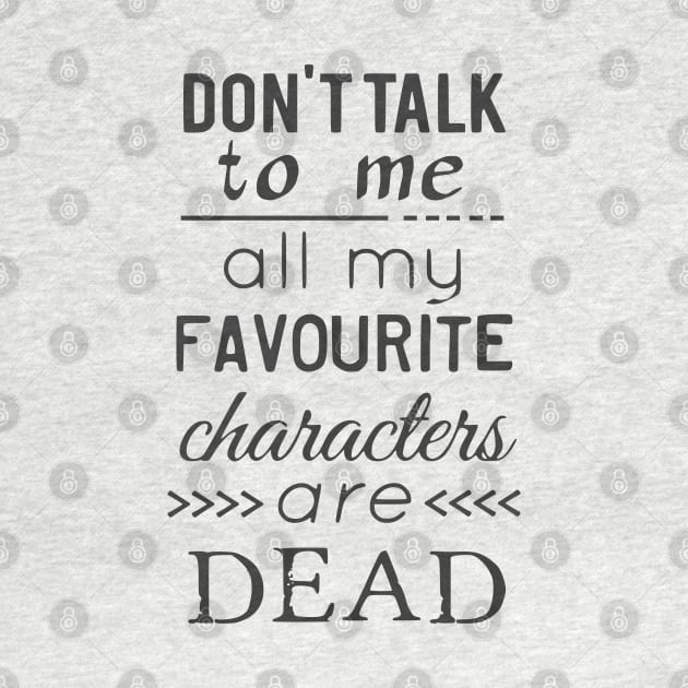 don't talk to me, all my favourite characters are dead by FandomizedRose